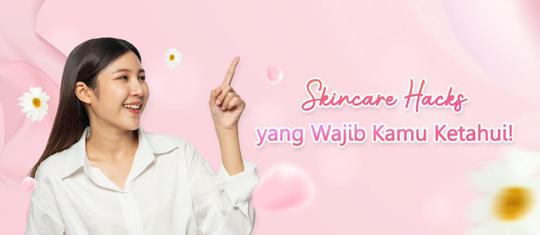SKINCARE HACKS YANG WAJIB KAMU KETAHUI!