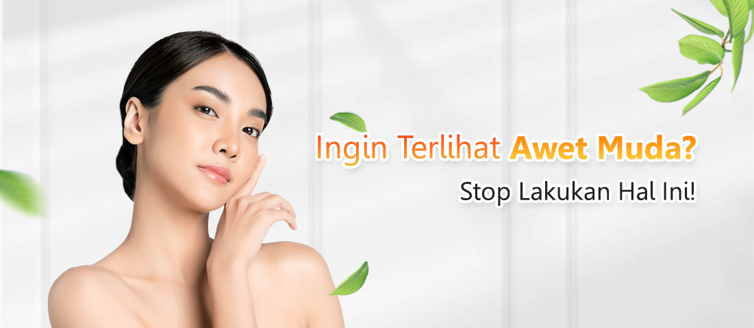 INGIN TERLIHAT AWET MUDA? STOP LAKUKAN INI!